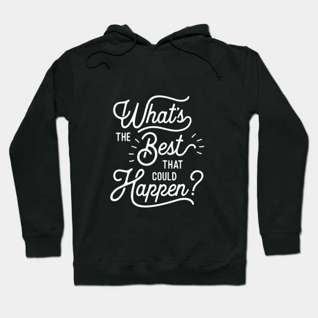 What's The Best That Could Happen Hoodie by MotivatedType